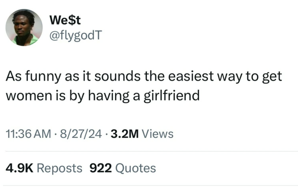 screenshot - We$t As funny as it sounds the easiest way to get women is by having a girlfriend 82724 3.2M Views Reposts 922 Quotes